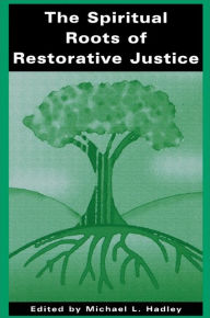 Title: The Spiritual Roots of Restorative Justice / Edition 1, Author: Michael L. Hadley