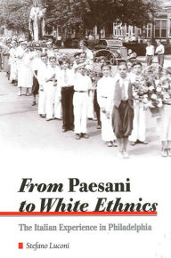 Title: From Paesani to White Ethnics: The Italian Experience in Philadelphia / Edition 1, Author: Stefano Luconi