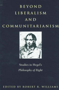 Title: Beyond Liberalism and Communitarianism: Studies in Hegel's Philosophy of Right, Author: Robert R. Williams