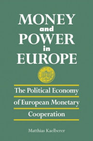 Title: Money and Power in Europe: The Political Economy of European Monetary Cooperation / Edition 1, Author: Matthias Kaelberer
