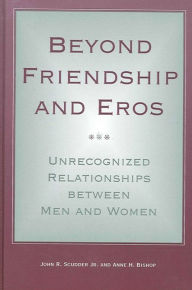 Title: Beyond Friendship and Eros: Unrecognized Relationships between Men and Women / Edition 1, Author: John R. Scudder Jr.