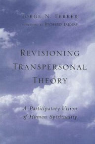 Revisioning Transpersonal Theory: A Participatory Vision of Human Spirituality