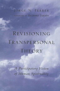 Title: Revisioning Transpersonal Theory: A Participatory Vision of Human Spirituality / Edition 1, Author: Jorge N. Ferrer