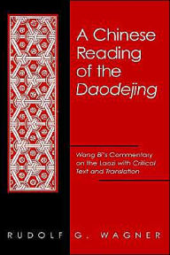 Title: A Chinese Reading of the Daodejing: Wang Bi's Commentary on the Laozi with Critical Text and Translation, Author: Rudolf G. Wagner