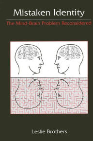Title: Mistaken Identity: The Mind-Brain Problem Reconsidered, Author: Leslie Brothers