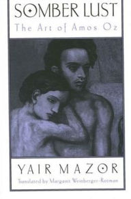 Title: Somber Lust: The Art of Amos Oz, Author: Yair  Mazor
