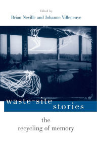 Title: Waste-Site Stories: The Recycling of Memory, Author: Brian Neville