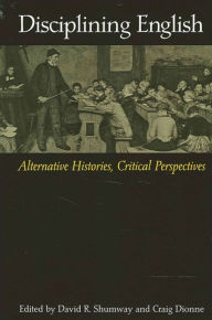 Title: Disciplining English: Alternative Histories, Critical Perspectives / Edition 1, Author: David R. Shumway