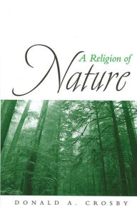 Title: A Religion of Nature / Edition 1, Author: Donald A. Crosby