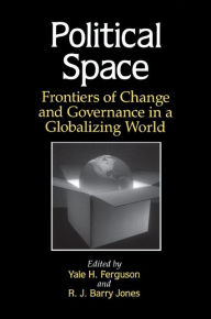 Title: Political Space: Frontiers of Change and Governance in a Globalizing World / Edition 1, Author: Yale H. Ferguson