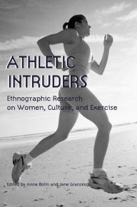 Title: Athletic Intruders: Ethnographic Research on Women, Culture, and Exercise, Author: Anne Bolin