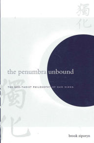 Title: The Penumbra Unbound: The Neo-Taoist Philosophy of Guo Xiang / Edition 1, Author: Brook Ziporyn