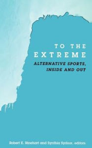 Title: To the Extreme: Alternative Sports, Inside and Out, Author: Robert E. Rinehart