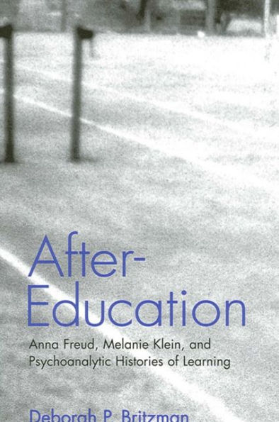 After-Education: Anna Freud, Melanie Klein, and Psychoanalytic Histories of Learning / Edition 1