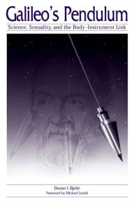 Title: Galileo's Pendulum: Science, Sexuality, and the Body-Instrument Link, Author: Dusan I. Bjelic
