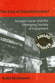 Title: The End of Dissatisfaction?: Jacques Lacan and the Emerging Society of Enjoyment, Author: Todd McGowan