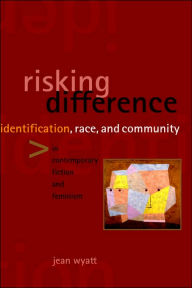 Title: Risking Difference: Identification, Race, and Community in Contemporary Fiction and Feminism, Author: Jean Wyatt