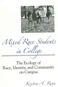 Title: Mixed Race Students in College: The Ecology of Race, Identity, and Community on Campus / Edition 1, Author: Kristen A. Renn