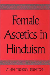 Title: Female Ascetics in Hinduism, Author: Lynn Teskey Denton