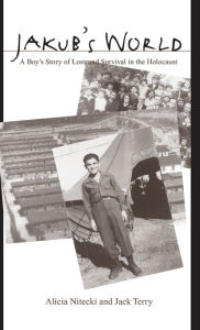 Title: Jakub's World: A Boy's Story of Loss and Survival in the Holocaust, Author: Alicia Nitecki
