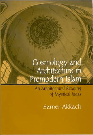 Cosmology and Architecture in Premodern Islam: An Architectural Reading of Mystical Ideas