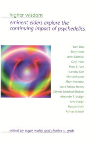 Title: Higher Wisdom: Eminent Elders Explore the Continuing Impact of Psychedelics / Edition 1, Author: Roger Walsh