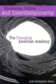 Title: Humanities, Culture, and Interdisciplinarity: The Changing American Academy / Edition 1, Author: Julie Thompson Klein