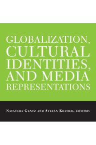 Title: Globalization, Cultural Identities, and Media Representations / Edition 1, Author: Natascha Gentz
