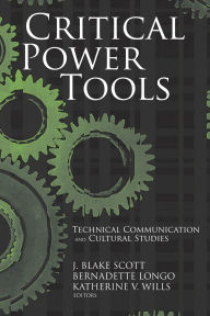 Title: Critical Power Tools: Technical Communication and Cultural Studies, Author: J. Blake Scott