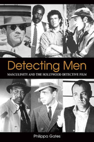 Title: Detecting Men: Masculinity and the Hollywood Detective Film, Author: Philippa Gates