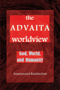 Title: The Advaita Worldview: God, World, and Humanity / Edition 1, Author: Anantanand Rambachan