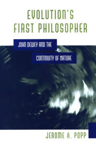 Evolution's First Philosopher: John Dewey and the Continuity of Nature / Edition 1