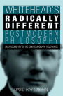 Whitehead's Radically Different Postmodern Philosophy: An Argument for Its Contemporary Relevance