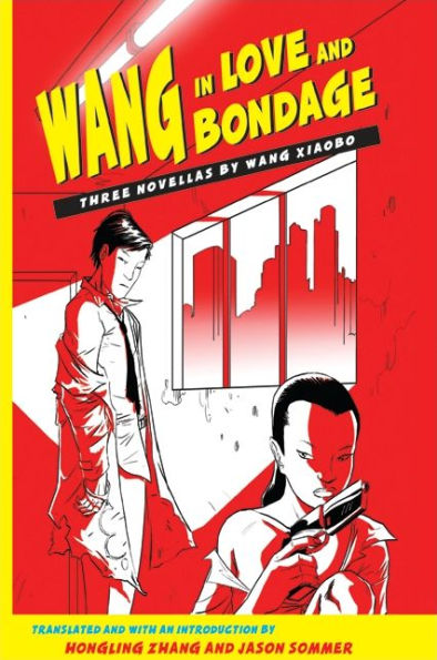 Wang in Love and Bondage: Three Novellas by Wang Xiaobo