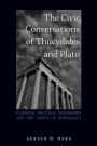 The Civic Conversations of Thucydides and Plato: Classical Political Philosophy and the Limits of Democracy