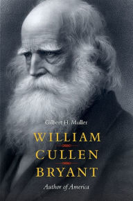 Title: William Cullen Bryant: Author of America, Author: Gilbert H. Muller