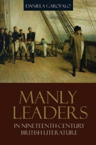 Title: Manly Leaders in Nineteenth-Century British Literature, Author: Daniela Garofalo