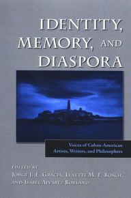 Title: Identity, Memory, and Diaspora: Voices of Cuban-American Artists, Writers, and Philosophers, Author: Jorge J. E. Gracia