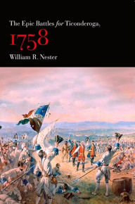 Title: The Epic Battles for Ticonderoga, 1758, Author: William R. Nester