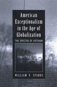 Title: American Exceptionalism in the Age of Globalization: The Specter of Vietnam, Author: William V. Spanos