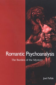 Title: Romantic Psychoanalysis: The Burden of the Mystery, Author: Joel Faflak