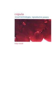 Title: Copula: Sexual Technologies, Reproductive Powers, Author: Robyn Ferrell