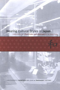 Title: Wearing Cultural Styles in Japan: Concepts of Tradition and Modernity in Practice, Author: Christopher S. Thompson