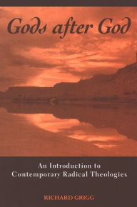 Title: Gods after God: An Introduction to Contemporary Radical Theologies, Author: Richard Grigg