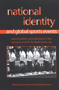 Title: National Identity and Global Sports Events: Culture, Politics, and Spectacle in the Olympics and the Football World Cup, Author: Alan Tomlinson