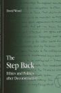 The Step Back: Ethics and Politics after Deconstruction