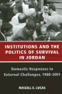 Institutions and the Politics of Survival in Jordan: Domestic Responses to External Challenges, 1988-2001