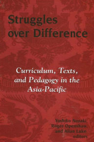 Title: Struggles over Difference: Curriculum, Texts, and Pedagogy in the Asia-Pacific, Author: Yoshiko Nozaki