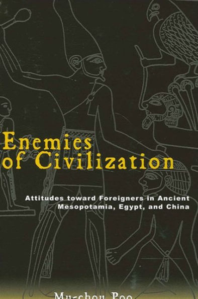 Enemies of Civilization: Attitudes toward Foreigners in Ancient Mesopotamia, Egypt, and China