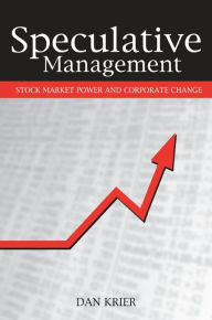 Title: Speculative Management: Stock Market Power and Corporate Change, Author: Dan Krier